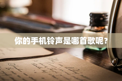 你的手机铃声是哪首歌呢？