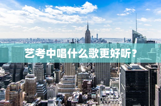 艺考中唱什么歌更好听？