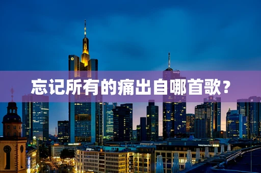 忘记所有的痛出自哪首歌？