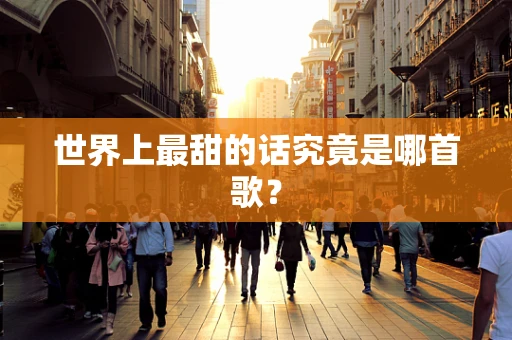 世界上最甜的话究竟是哪首歌？
