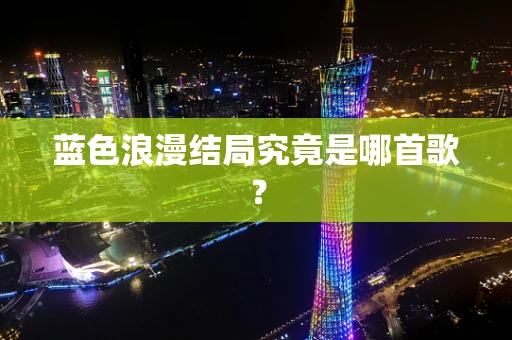 蓝色浪漫结局究竟是哪首歌？