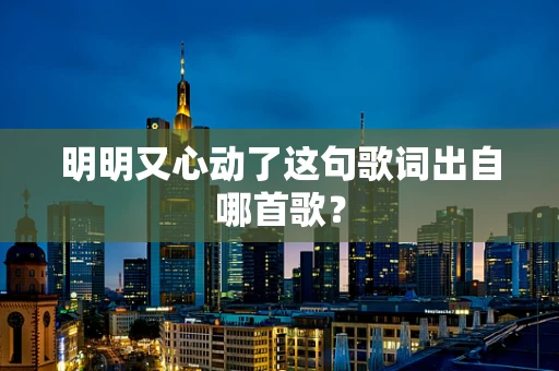 明明又心动了这句歌词出自哪首歌？