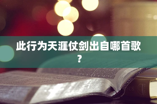 此行为天涯仗剑出自哪首歌？