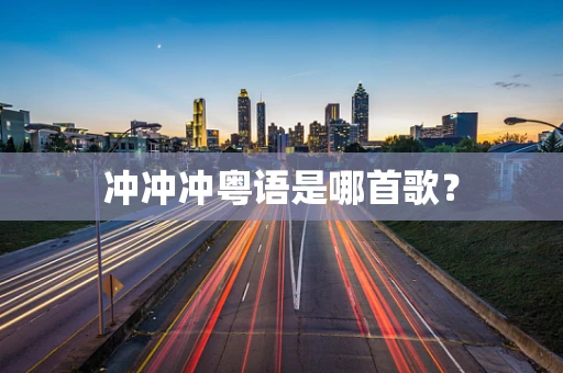 冲冲冲粤语是哪首歌？