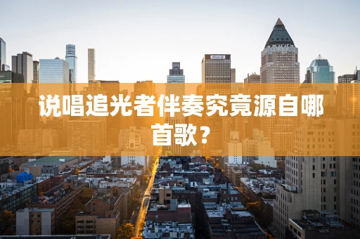 说唱追光者伴奏究竟源自哪首歌？