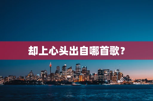 却上心头出自哪首歌？