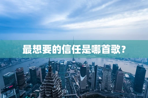 最想要的信任是哪首歌？