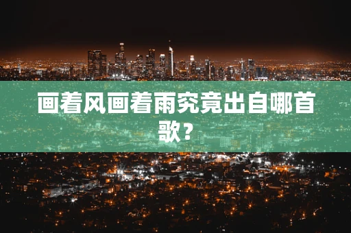 画着风画着雨究竟出自哪首歌？