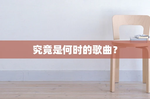 究竟是何时的歌曲？