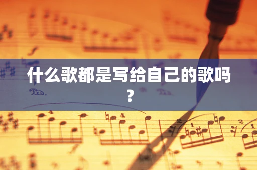 什么歌都是写给自己的歌吗？