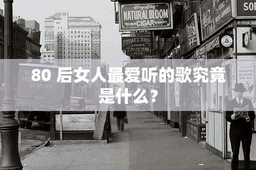 80 后女人最爱听的歌究竟是什么？