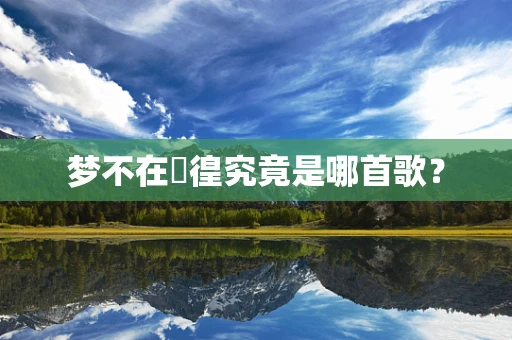 梦不在徬徨究竟是哪首歌？