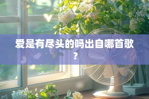 爱是有尽头的吗出自哪首歌？