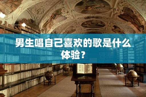 男生唱自己喜欢的歌是什么体验？