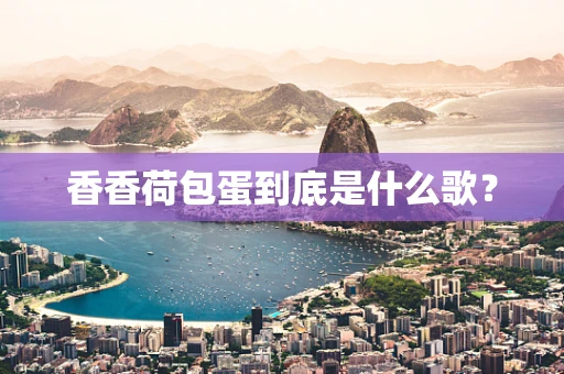 香香荷包蛋到底是什么歌？
