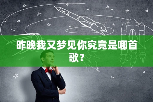 昨晚我又梦见你究竟是哪首歌？