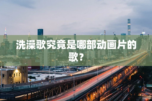 洗澡歌究竟是哪部动画片的歌？